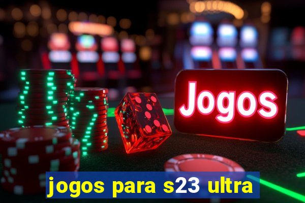 jogos para s23 ultra